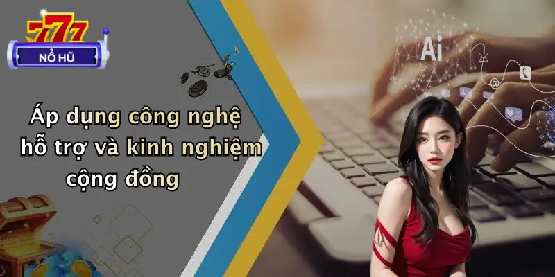 Áp dụng công nghệ hỗ trợ và kinh nghiệm cộng đồng