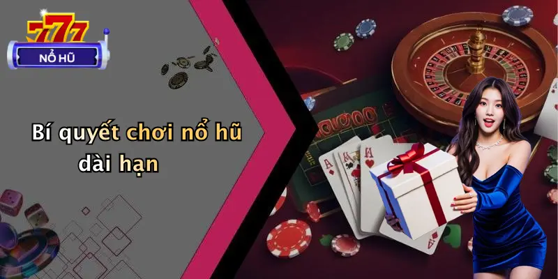 Bí quyết chơi nổ hũ dài hạn