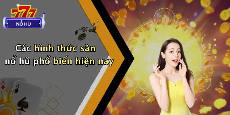 Các hình thức săn nổ hũ phổ biến hiện nay