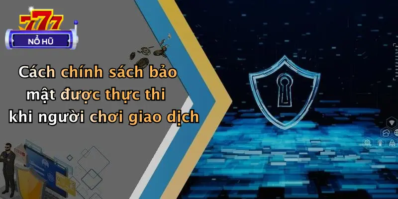 Cách chính sách bảo mật được thực thi khi người chơi giao dịch