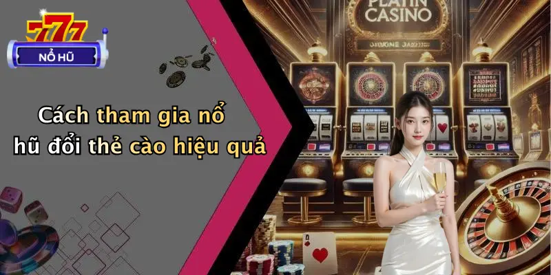 Cách tham gia nổ hũ đổi thẻ cào hiệu quả