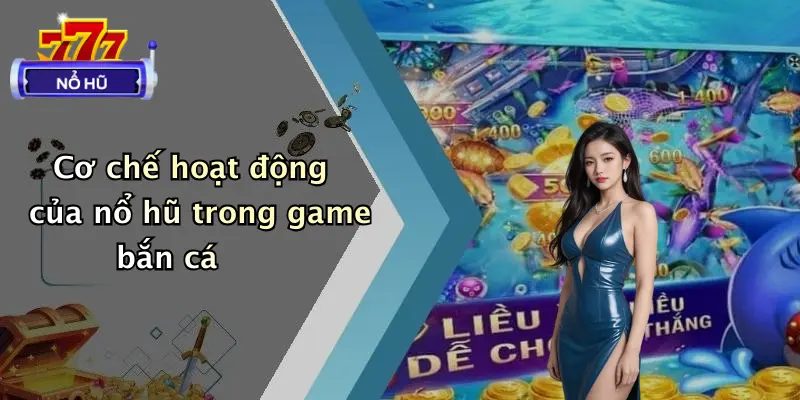bắn cá nổ hũ 2 Cơ chế hoạt động của nổ hũ trong game bắn cá
