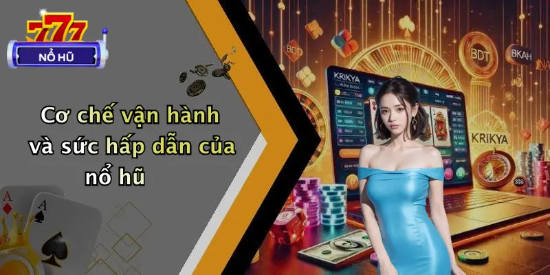 Cơ chế vận hành và sức hấp dẫn của nổ hũ