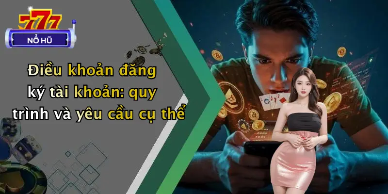 Điều khoản đăng ký tài khoản: quy trình và yêu cầu cụ thể