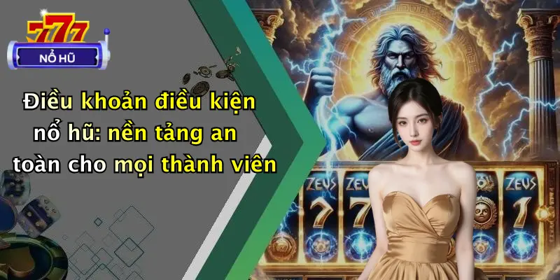 Điều khoản điều kiện nổ hũ: nền tảng an toàn cho mọi thành viên