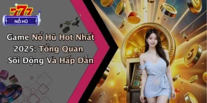 Game Nổ Hũ Hot Nhất 2025: Tổng Quan Sôi Động Và Hấp Dẫn