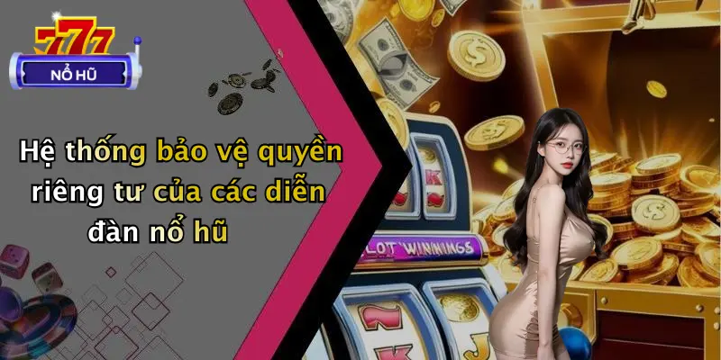 Hệ thống bảo vệ quyền riêng tư của các diễn đàn nổ hũ