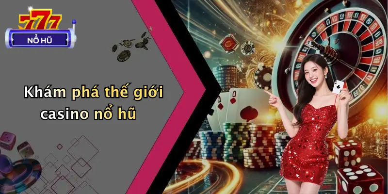 Khám phá thế giới casino nổ hũ