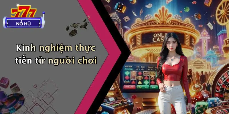 Kinh nghiệm thực tiễn từ người chơi