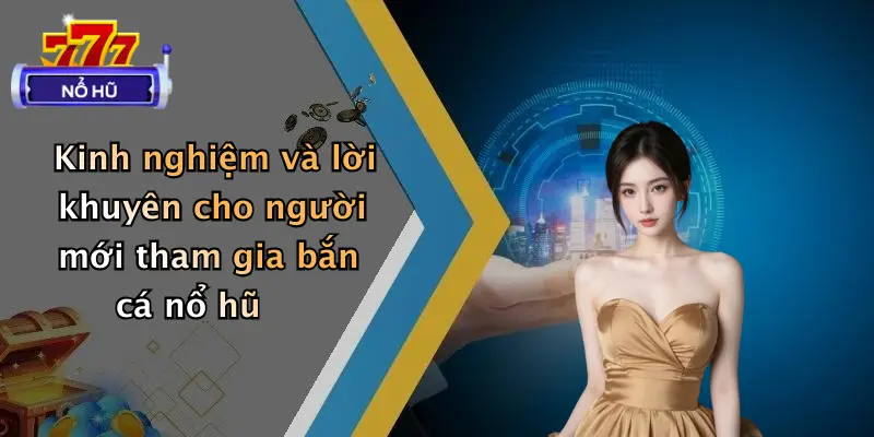 bắn cá nổ hũ 3 Kinh nghiệm và lời khuyên cho người mới tham gia bắn cá nổ hũ