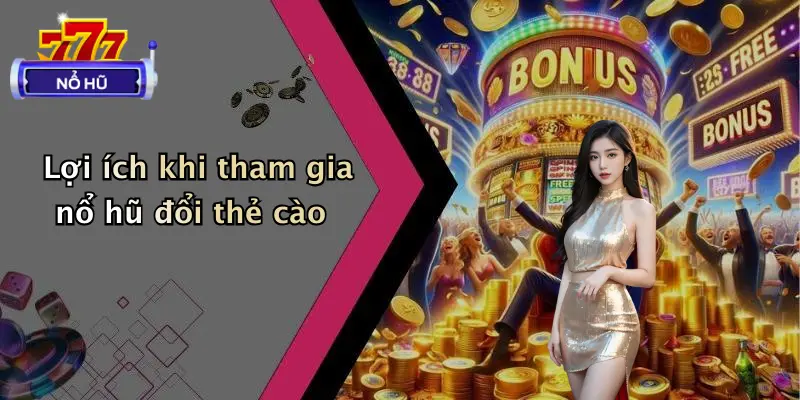 Lợi ích khi tham gia nổ hũ đổi thẻ cào