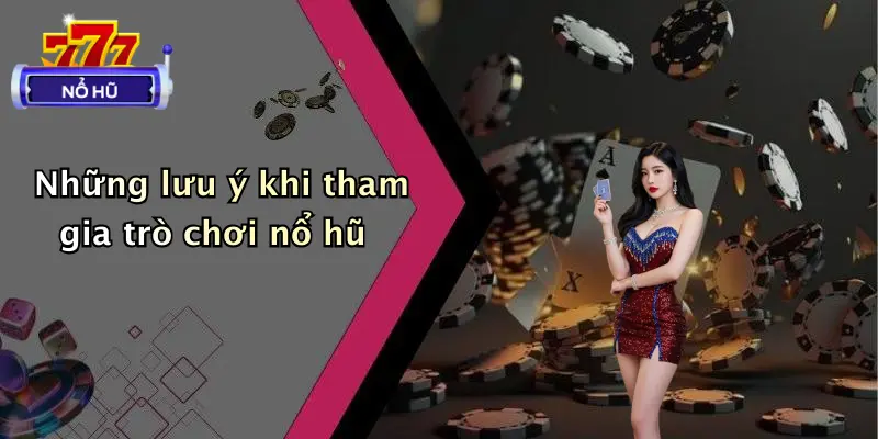 Những lưu ý khi tham gia trò chơi nổ hũ