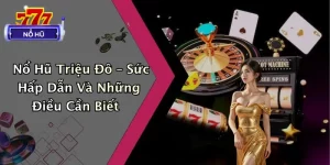 Nổ Hũ Triệu Đô – Sức Hấp Dẫn Và Những Điều Cần Biết