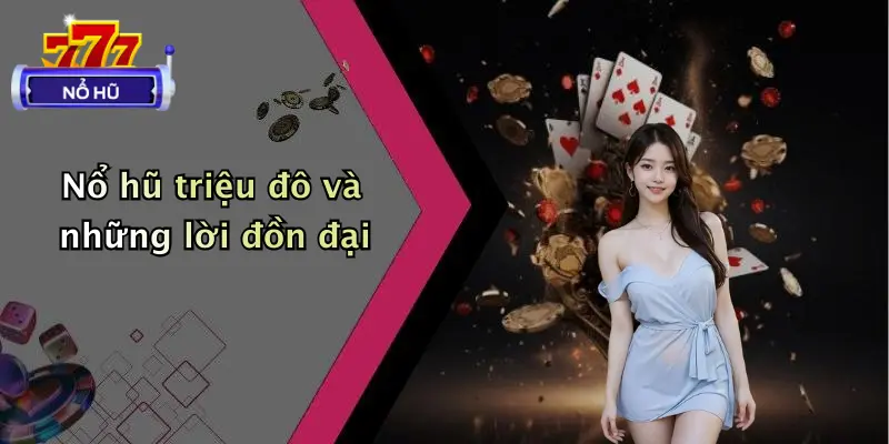 Nổ hũ triệu đô và những lời đồn đại