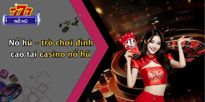 Nổ hũ – trò chơi đỉnh cao tại casino nổ hũ