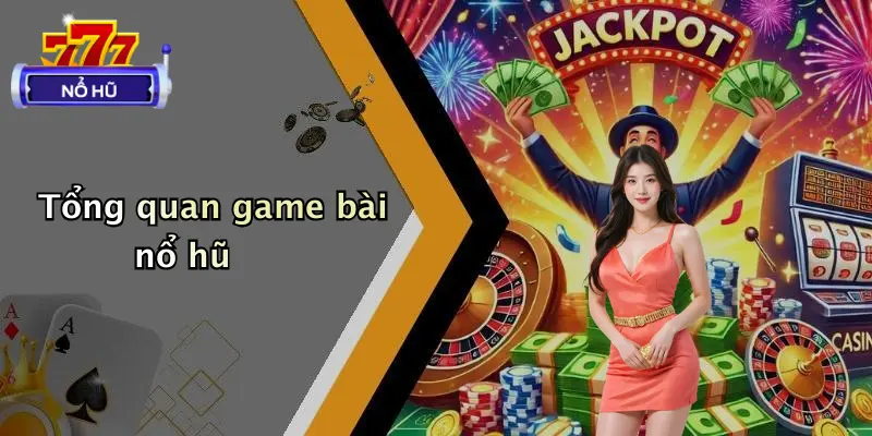 Tổng quan game bài nổ hũ