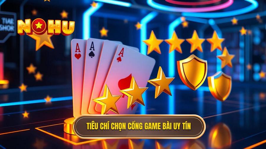 Tiêu chí đánh giá cổng game bài đổi thưởng rút tiền chất lượng