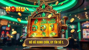 Nổ hũ xanh chín nạp rút 1:1