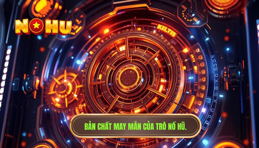 Bản chất của Nổ Hũ: May mắn hay có quy luật?